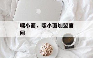 嘿小面，嘿小面加盟官网