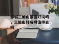 邹城三仙山景区好玩吗，三仙山好玩吗值得去吗