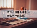 近什么情什么成语(一什么一什么成语)