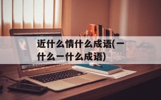 近什么情什么成语(一什么一什么成语)