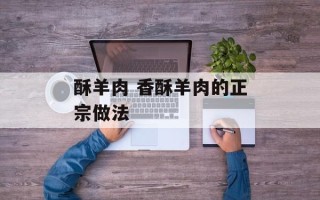 酥羊肉 香酥羊肉的正宗做法