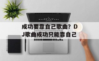 成功要靠自己歌曲？DJ歌曲成功只能靠自己