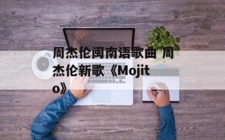 周杰伦闽南语歌曲 周杰伦新歌《Mojito》