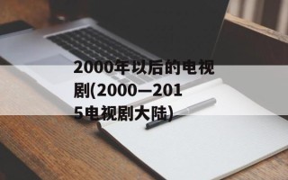 2000年以后的电视剧(2000—2015电视剧大陆)