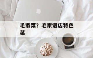 毛家菜？毛家饭店特色菜