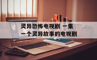灵异恐怖电视剧 一集一个灵异故事的电视剧
