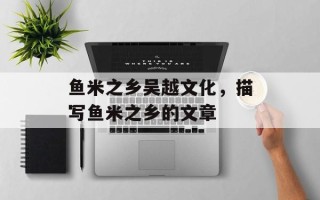 鱼米之乡吴越文化，描写鱼米之乡的文章