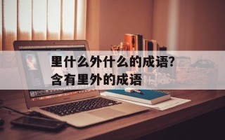 里什么外什么的成语？含有里外的成语