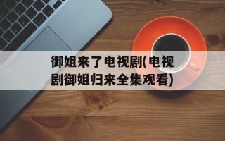 御姐来了电视剧(电视剧御姐归来全集观看)