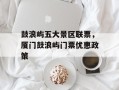 鼓浪屿五大景区联票，厦门鼓浪屿门票优惠政策