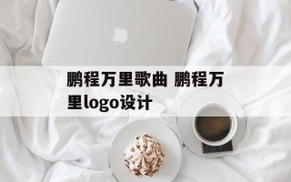 鹏程万里歌曲 鹏程万里logo设计
