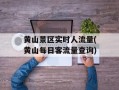 黄山景区实时人流量(黄山每日客流量查询)