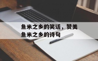 鱼米之乡的笑话，赞美鱼米之乡的诗句