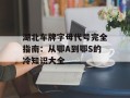 湖北车牌字母代号完全指南：从鄂A到鄂S的冷知识大全
