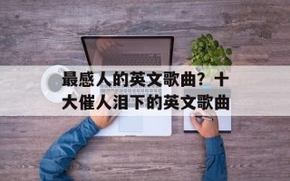 最感人的英文歌曲？十大催人泪下的英文歌曲