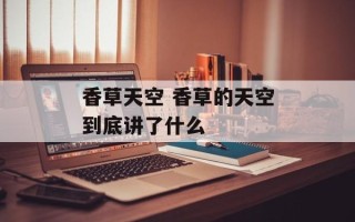香草天空 香草的天空到底讲了什么