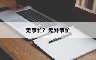 无事忙？无外事忙