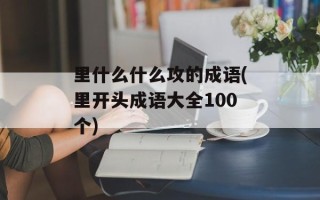 里什么什么攻的成语(里开头成语大全100个)