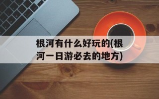 根河有什么好玩的(根河一日游必去的地方)