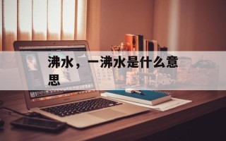 沸水，一沸水是什么意思