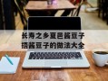 长寿之乡夏邑酱豆子 捂酱豆子的做法大全