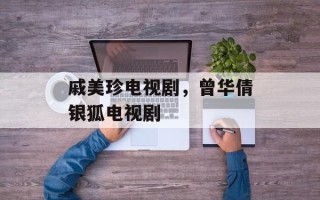 戚美珍电视剧，曾华倩银狐电视剧