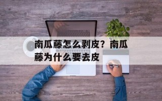 南瓜藤怎么剥皮？南瓜藤为什么要去皮