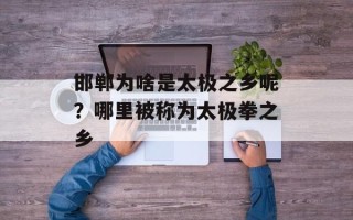 邯郸为啥是太极之乡呢？哪里被称为太极拳之乡