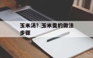 玉米汤？玉米羹的做法步骤