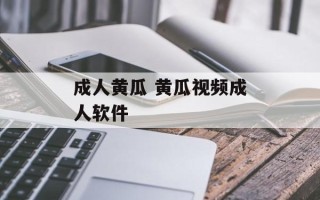 成人黄瓜 黄瓜视频成人软件