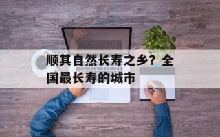 顺其自然长寿之乡？全国最长寿的城市