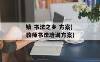 镇 书法之乡 方案(教师书法培训方案)