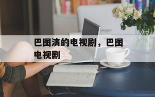 巴图演的电视剧，巴图电视剧