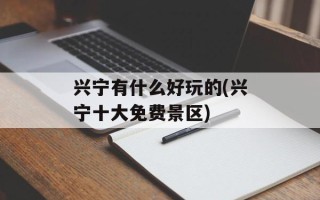 兴宁有什么好玩的(兴宁十大免费景区)