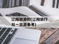 辽阳旅游团(辽阳旅行社一日游参考)