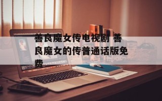 善良魔女传电视剧 善良魔女的传普通话版免费