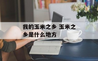 我的玉米之乡 玉米之乡是什么地方