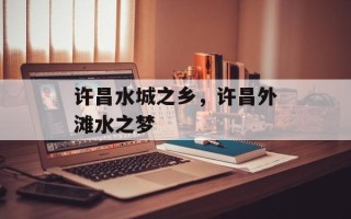 许昌水城之乡，许昌外滩水之梦