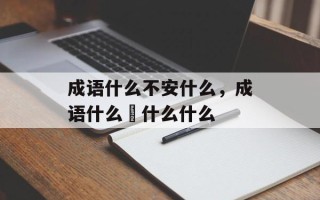 成语什么不安什么，成语什么傜什么什么