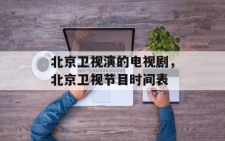 北京卫视演的电视剧，北京卫视节目时间表