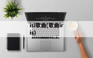 isi歌曲(歌曲iris)