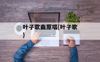 叶子歌曲原唱(叶子歌)