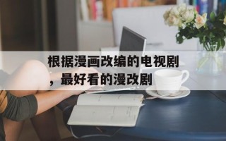 根据漫画改编的电视剧，最好看的漫改剧