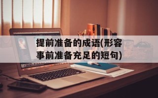 提前准备的成语(形容事前准备充足的短句)
