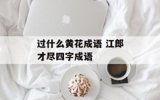 过什么黄花成语 江郎才尽四字成语