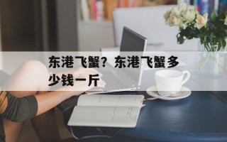 东港飞蟹？东港飞蟹多少钱一斤