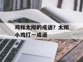 鸡和太阳的成语？太阳小鸡打一成语