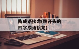 阵成语接龙(跳开头的四字成语接龙)