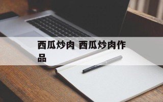 西瓜炒肉 西瓜炒肉作品