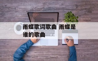 雨蝶歌词歌曲 雨蝶是谁的歌曲